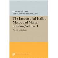 The Passion of Al-hallaj, Mystic and Martyr of Islam by Massignon, Louis; Mason, Herbert, 9780691610832