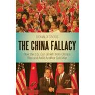 The China Fallacy How the U.S. Can Benefit from China's Rise and Avoid Another Cold War by Gross, Donald, 9781441100832