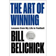 The Art of Winning Lessons from My Life in Football by Belichick, Bill, 9781668080832