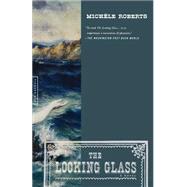 The Looking Glass A Novel by Roberts, Michle, 9780312420833