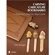 Carving Caricature Bookmarks : A Beginner's Step-by-Step Guide by Morgan, Chris, 9780764340833