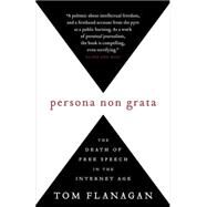 Persona Non Grata The Death of Free Speech in the Internet Age by Flanagan, Tom, 9780771030833