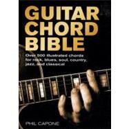 Guitar Chord Bible Over 500 Illustrated Chords for Rock, Blues, Soul, Country, Jazz, and Classical by Capone, Phil, 9780785820833