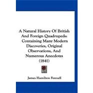 Natural History of British and Foreign Quadrupeds : Containing Many Modern Discoveries, Original Observations, and Numerous Anecdotes (1841) by Fennell, James Hamilton, 9781120260833