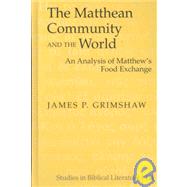 The Matthean Community and the World: An Analysis of Matthew's Food Exchange by Grimshaw, James P., 9781433100833