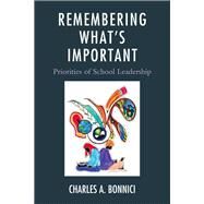 Remembering What's Important Priorities of School Leadership by Bonnici, Charles A., 9781610480833