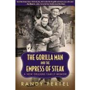 Gorilla Man and the Empress of Steak : A New Orleans Family Memoir by Fertel, Randy, 9781617030833
