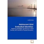 Adolescent Girls' Embodied Identities: Exploring Stragegies and Barriers to Their Success and Survival in Physical Eductaion by Fisette, Jennifer, 9783639160833