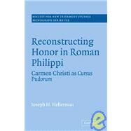 Reconstructing Honor in Roman Philippi: Carmen Christi as Cursus Pudorum by Joseph H. Hellerman, 9780521090834