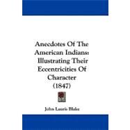 Anecdotes of the American Indians : Illustrating Their Eccentricities of Character (1847) by Blake, John Lauris, 9781104030834