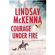 Courage Under Fire A Riveting Novel of Romantic Suspense by McKenna, Lindsay, 9781420150834