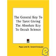 The General Key to the Tarot Giving the Absolute Key to Occult Science by Papus; Encausse, Gerard, 9781425340834