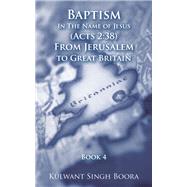 Baptism in the Name of Jesus (Acts 2 : 38) from Jerusalem to Great Britain by Boora, Kulwant Singh, 9781456720834