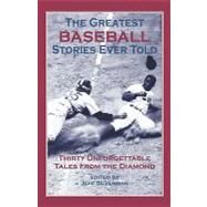 Greatest Baseball Stories Ever Told Thirty Unforgettable Tales From The Diamond by Silverman, Jeff, 9781592280834