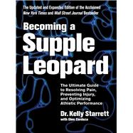Becoming a Supple Leopard 2nd Edition The Ultimate Guide to Resolving Pain, Preventing Injury, and Optimizing Athletic  Performance by Starrett, Kelly; Cordoza, Glen, 9781628600834