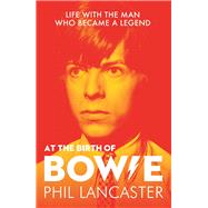 At the Birth of Bowie Life with the Man Who Became a Legend by Cann, Kevin; Lancaster, Phil, 9781789460834