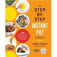 The Step-by-Step Instant Pot Cookbook 100 Simple Recipes for Spectacular Results -- with Photographs of Every Step by Eisner, Jeffrey, 9780316460835