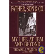 Father, Son & Co. My Life at IBM and Beyond by Watson, Thomas J.; Petre, Peter, 9780553380835