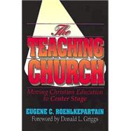 The Teaching Church: Moving Christian Education to Center Stage by Roehlkepartain, Eugene C., 9780687410835
