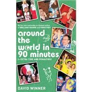 Around the World in 90 Minutes : + Extra Time and Penalties by Winner, David, 9780747590835