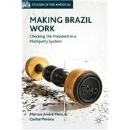 Making Brazil Work Checking the President in a Multiparty System by Melo, Marcus Andr; Pereira, Carlos, 9781137310835