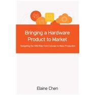 Bringing a Hardware Product to Market by Chen, Elaine, 9781505380835