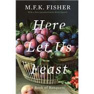 Here Let Us Feast A Book of Banquets by Fisher, M. F. K.; Fussell, Betty, 9781640090835