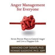 Anger Management for Everyone : Seven Proven Ways to Control Anger and Live a Happier Life by Tafrate, Raymond Chip, 9781886230835