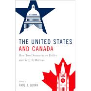 The United States and Canada How Two Democracies Differ and Why It Matters by Quirk, Paul J., 9780190870836
