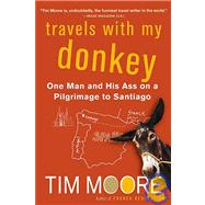 Travels with My Donkey One Man and His Ass on a Pilgrimage to Santiago by Moore, Tim, 9780312320836
