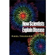 How Scientists Explain Disease by Thagard, Paul, 9780691050836