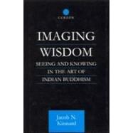 Imaging Wisdom: Seeing and Knowing in the Art of Indian Buddhism by Kinnard; Jacob N., 9780700710836