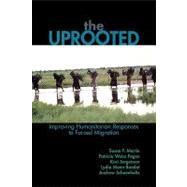 The Uprooted Improving Humanitarian Responses to Forced Migration by Martin, Susan F.; Fagen, Patricia Weiss; Jorgensen, Kari M.; Schoenholtz, Andrew; Mann-Bondat, Lydia, 9780739110836