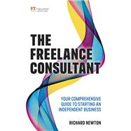 Freelance Consultant, The: Your comprehensive guide to starting an independent business by Newton, Richard, 9781292360836