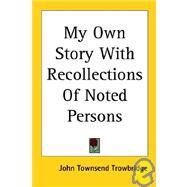 My Own Story With Recollections of Noted Persons by Trowbridge, John Townsend, 9781417950836