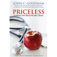 Priceless Curing the Healthcare Crisis by Goodman, John C., 9781598130836