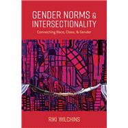 Gender Norms and Intersectionality Connecting Race, Class and Gender by Wilchins, Riki, 9781786610836