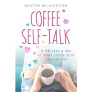 Coffee Self-Talk 5 Minutes a Day to Start Living Your Magical Life by Helmstetter, Kristen, 9780593580837