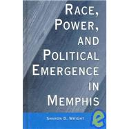 Race, Power, and Political Emergence in Memphis by Wright,Sharon D., 9780815330837