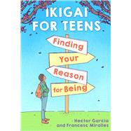 Ikigai for Teens: Finding Your Reason for Being by Garca, Hctor; Miralles, Francesc; Calvert, Russell, 9781338670837