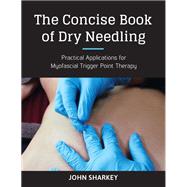 The Concise Book of Dry Needling A Practitioner's Guide to Myofascial Trigger Point Applications by SHARKEY, JOHN, 9781623170837