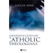 Twentieth-Century Catholic Theologians by Kerr, Fergus, 9781405120838