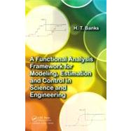 A Functional Analysis Framework for Modeling, Estimation and Control in Science and Engineering by Banks; H. T., 9781439880838