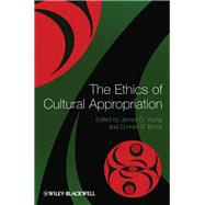 The Ethics of Cultural Appropriation by Young, James O.; Brunk, Conrad G., 9781444350838