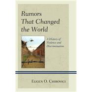 Rumors That Changed the World A History of Violence and Discrimination by Chirovici, Eugen O., 9781498500838