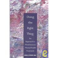 Doing the Right Thing: An Approach to Moral Issues in Mental Health Treatment by Peteet, John R., 9781585620838