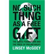 No Such Thing as a Free Gift The Gates Foundation and the Price of Philanthropy by MCGOEY, LINSEY, 9781784780838
