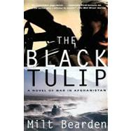 The Black Tulip A Novel of War in Afghanistan by BEARDEN, MILTON, 9780375760839