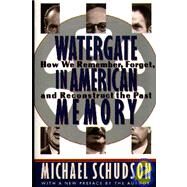 Watergate In American Memory How We Remember, Forget, And Reconstruct The Past by Schudson, Michael, 9780465090839
