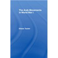 The Arab Movements in World War I by Tauber,Eliezer, 9780714640839